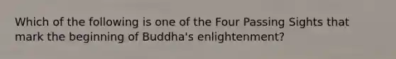 Which of the following is one of the Four Passing Sights that mark the beginning of Buddha's enlightenment?