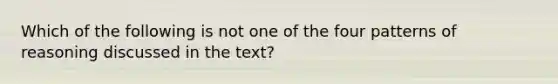 Which of the following is not one of the four patterns of reasoning discussed in the text?