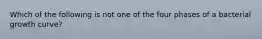 Which of the following is not one of the four phases of a bacterial growth curve?