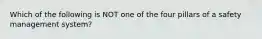 Which of the following is NOT one of the four pillars of a safety management system?