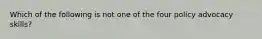 Which of the following is not one of the four policy advocacy skills?