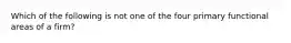 Which of the following is not one of the four primary functional areas of a firm?