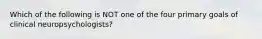 Which of the following is NOT one of the four primary goals of clinical neuropsychologists?