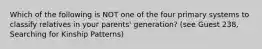 Which of the following is NOT one of the four primary systems to classify relatives in your parents' generation? (see Guest 238, Searching for Kinship Patterns)