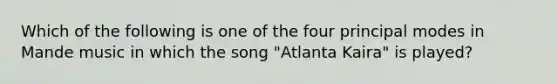 Which of the following is one of the four principal modes in Mande music in which the song "Atlanta Kaira" is played?