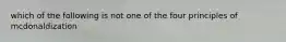 which of the following is not one of the four principles of mcdonaldization