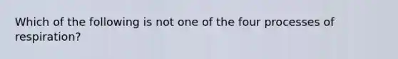 Which of the following is not one of the four processes of respiration?