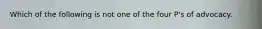 Which of the following is not one of the four P's of advocacy.