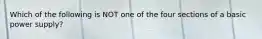 Which of the following is NOT one of the four sections of a basic power supply?