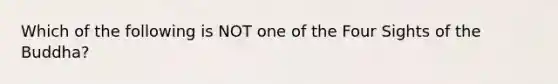 Which of the following is NOT one of the Four Sights of the Buddha?