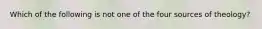 Which of the following is not one of the four sources of theology?