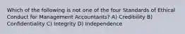 Which of the following is not one of the four Standards of Ethical Conduct for Management Accountants? A) Credibility B) Confidentiality C) Integrity D) Independence