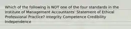 Which of the following is NOT one of the four standards in the Institute of Management Accountants' Statement of Ethical Professional Practice? Integrity Competence Credibility Independence