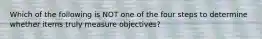 Which of the following is NOT one of the four steps to determine whether items truly measure objectives?