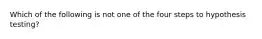 Which of the following is not one of the four steps to hypothesis testing?