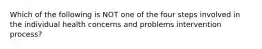Which of the following is NOT one of the four steps involved in the individual health concerns and problems intervention process?