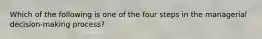Which of the following is one of the four steps in the managerial decision-making process?