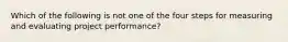 Which of the following is not one of the four steps for measuring and evaluating project performance?