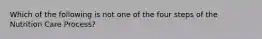 Which of the following is not one of the four steps of the Nutrition Care Process?