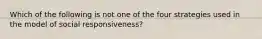 Which of the following is not one of the four strategies used in the model of social responsiveness?