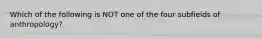 Which of the following is NOT one of the four subfields of anthropology?