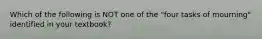 Which of the following is NOT one of the "four tasks of mourning" identified in your textbook?