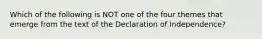 Which of the following is NOT one of the four themes that emerge from the text of the Declaration of Independence?