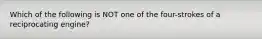 Which of the following is NOT one of the four-strokes of a reciprocating engine?