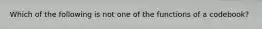 Which of the following is not one of the functions of a codebook?