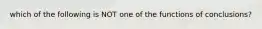 which of the following is NOT one of the functions of conclusions?