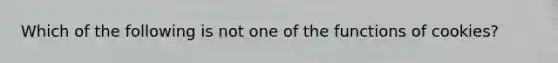 Which of the following is not one of the functions of cookies?