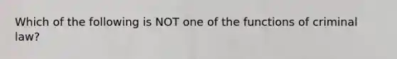 Which of the following is NOT one of the functions of criminal law?