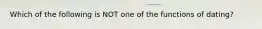 Which of the following is NOT one of the functions of dating?