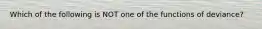 Which of the following is NOT one of the functions of deviance?