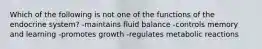 Which of the following is not one of the functions of the endocrine system? -maintains fluid balance -controls memory and learning -promotes growth -regulates metabolic reactions