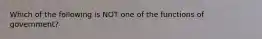 Which of the following is NOT one of the functions of government?