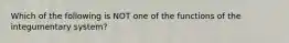 Which of the following is NOT one of the functions of the integumentary system?