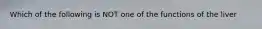 Which of the following is NOT one of the functions of the liver