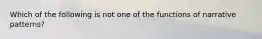 Which of the following is not one of the functions of narrative patterns?