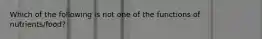 Which of the following is not one of the functions of nutrients/food?