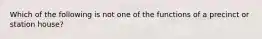 Which of the following is not one of the functions of a precinct or station house?