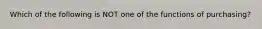 Which of the following is NOT one of the functions of purchasing?