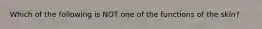 Which of the following is NOT one of the functions of the skin?