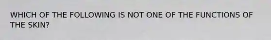 WHICH OF THE FOLLOWING IS NOT ONE OF THE FUNCTIONS OF THE SKIN?