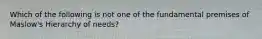 Which of the following is not one of the fundamental premises of Maslow's Hierarchy of needs?