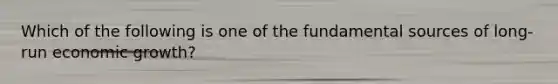 Which of the following is one of the fundamental sources of long-run economic growth?