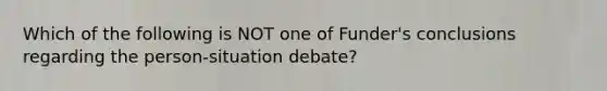 Which of the following is NOT one of Funder's conclusions regarding the person-situation debate?