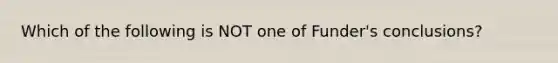 Which of the following is NOT one of Funder's conclusions?