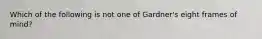 Which of the following is not one of Gardner's eight frames of mind?