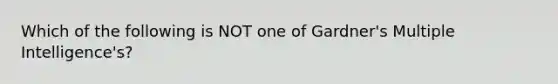 Which of the following is NOT one of Gardner's Multiple Intelligence's?